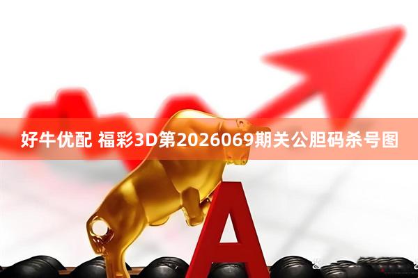 好牛优配 福彩3D第2026069期关公胆码杀号图